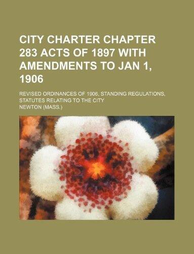 City charter chapter 283 acts of 1897 with amendments to Jan 1, 1906; revised ordinances of 1906, standing regulations, statutes relating to the city