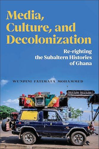 Media, Culture, and Decolonization: Re-righting the Subaltern Histories of Ghana
