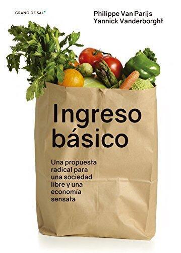 Ingreso básico: Una propuesta radical para una sociedad libre y una economía sensata