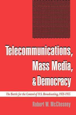 Telecommunications, Mass Media, and Democracy: The Battle for the Control of U.S. Broadcasting, 1928-1935