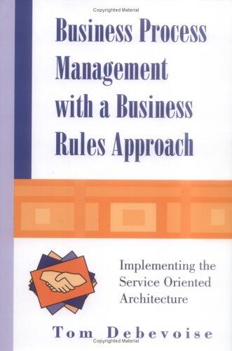 Business Process Management with a Business Rules Approach: Implementing the Service-Oriented Architecture