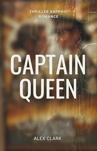 Captain Queen : A sapphic love story with a thrilling twist ( English Edition ) : A sapphic military romance of forbidden love, sacrifice, and second chances