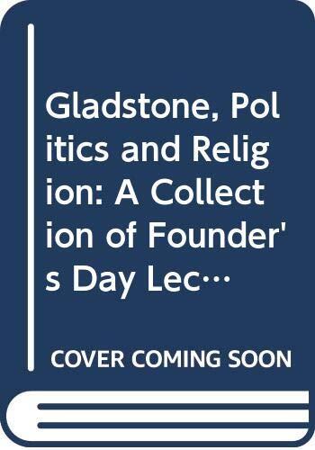 Gladstone, Politics and Religion: A Collection of Founder's Day Lectures Delivered at St. Deiniol's Library, Hawarden, 1967-83