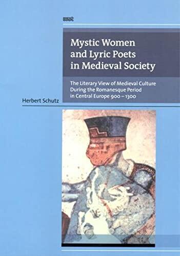 Mystic Women and Lyric Poets in Medieval Society: The Literary View of Medieval Culture During the Romanesque Period in Central Europe 900 - 1300