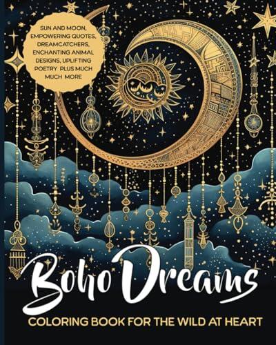 Boho Dreams Coloring Book: Over 60 Illustrations for the wild at heart including Empowering Quotes, Hippie Girls, Sun, Moon and Stars, Dreamcatchers, ... Perfect for relaxation and stress relief