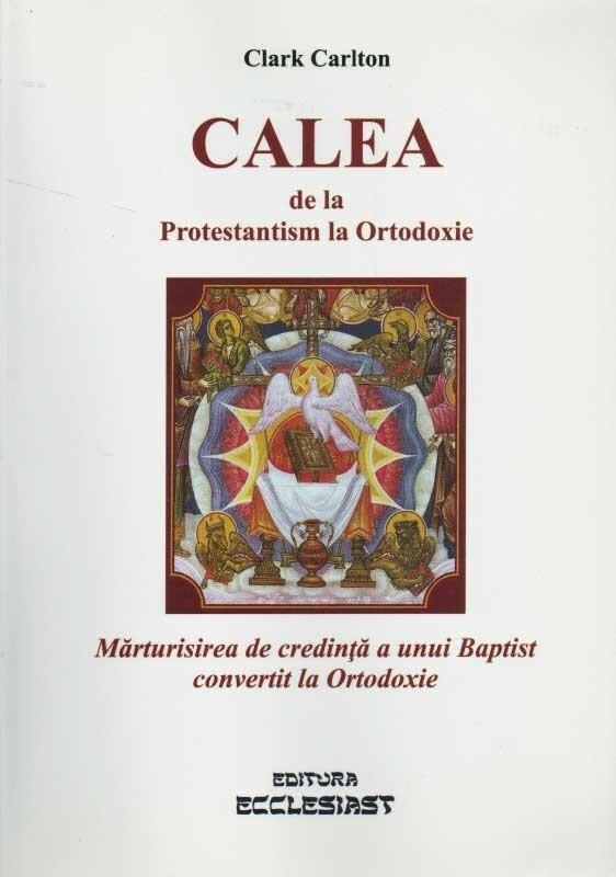 CALEA de la Protestantism la Ortodoxie. Mărturisirea de credință a unui Baptist convertit la Ortodoxie