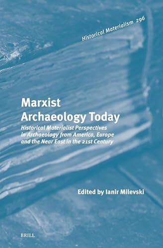 Marxist Archaeology Today: Historical Materialist Perspectives in Archaeology from America, Europe and the Near East in the 21st Century