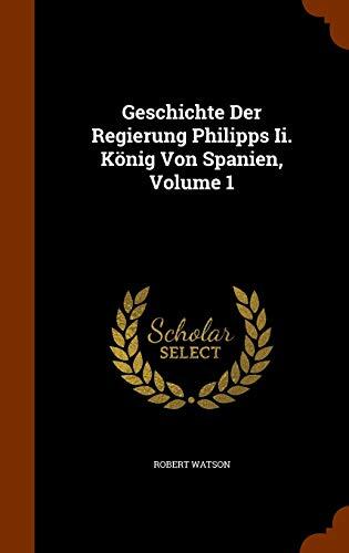 Geschichte Der Regierung Philipps Ii. König Von Spanien, Volume 1