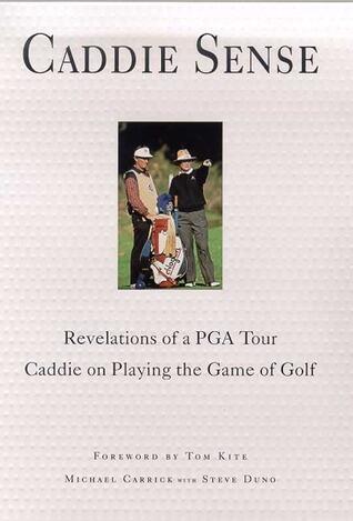 Caddie Sense : Revelations of a PGA Tour Caddie on Playing the Game of Golf