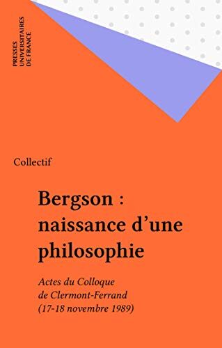 Bergson : naissance d'une philosophie: Actes du Colloque de Clermont-Ferrand (17-18 novembre 1989) (Hors collection)