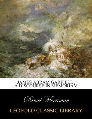 James Abram Garfield; a discourse in memoriam