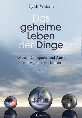 Das geheime Leben der Dinge. Warum Computer und Autos ein Eigenleben führen
