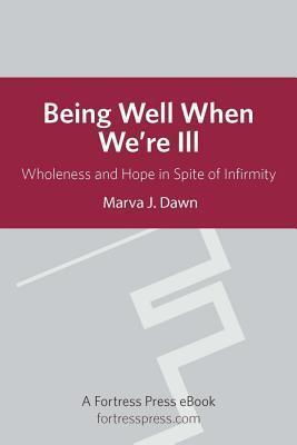 Being Well When We Are Ill: Wholeness and Hope in Spite of Infirmity