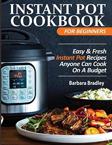 Instant Pot Cookbook for Beginners: Easy & Fresh Instant Pot Recipes Anyone Can Cook on a Budget