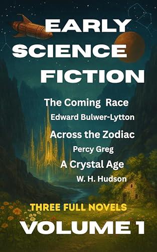 Early Science Fiction Volume 1: The Coming Race - Edward Bulwer-Lytton, Across the Zodiac - Percy Greg, A Crystal Age - W.H. Hudson