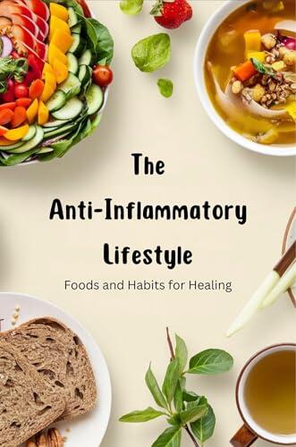 The Anti-Inflammatory Lifestyle: Foods and Habits for Healing