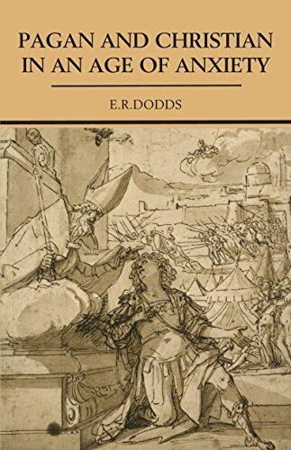 Pagan and Christian in an Age of Anxiety: Some Aspects of Religious Experience from Marcus Aurelius to Constantine