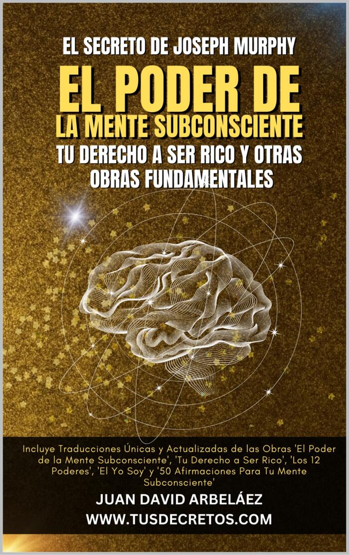 El Secreto de Joseph Murphy: El Poder de la Mente Subconsciente, Tu Derecho a Ser Rico y Otras Obras Fundamentales: Incluye Traducciones Únicas y ... del YO SOY actualizado))