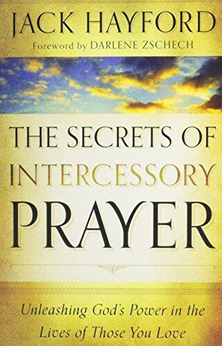 Secrets of Intercessory Prayer, The: Unleashing God's Power in the Lives of Those You Love