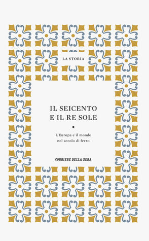 Il Seicento e il Re Sole: L'Europa e il mondo nel secolo di ferro