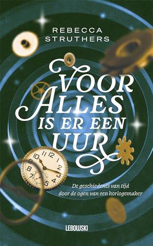 Voor alles is er een uur: De geschiedenis van tijd door de ogen van een horlogemaker