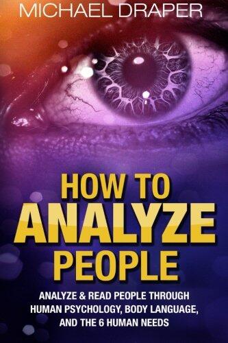 How to Analyze People: Analyze & Read People with Human Psychology, Body Language, and the 6 Human Needs