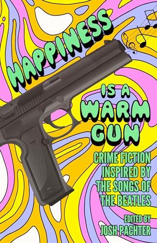 Happiness Is a Warm Gun (Crime Fiction Inspired by the Songs of The Beatles)