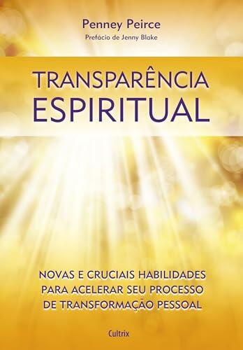 Transparência espiritual: Novas e cruciais habilidades para acelerar seu processo de transformação pessoal