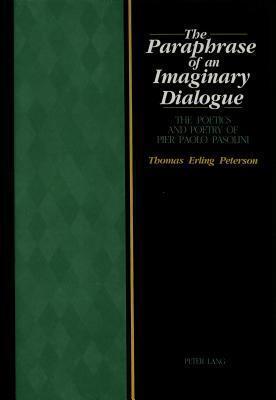 The Paraphrase of an Imaginary Dialogue: The Poetics and Poetry of Pier Paolo Pasolini