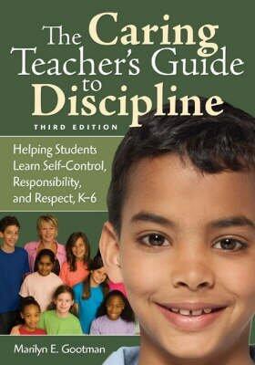 By Marilyn E. Gootman The Caring Teacher's Guide to Discipline: Helping Students Learn Self-Control, Responsibility, and R
