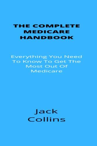 The COMPLETE MEDICARE HANDBOOK: Everything You Need To Know To Get The Most Out Of Medicare