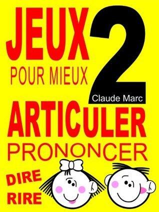 Jeux pour mieux articuler - LIVRE 2 (Prononcer Dire Rire): Apprendre à bien articuler en s'amusant. Pour enfants et adultes. Virelangues, jeux de diction ... Poèmes drôles.