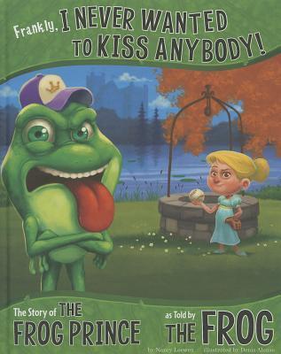 Frankly, I Never Wanted to Kiss Anybody!: The Story of the Frog Prince as Told by the Frog