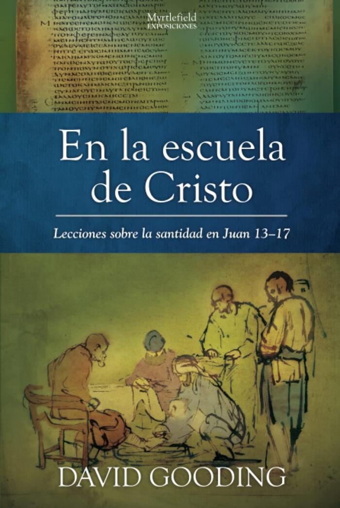 En la escuela de Cristo: Lecciones sobre la santidad en Juan 13–17