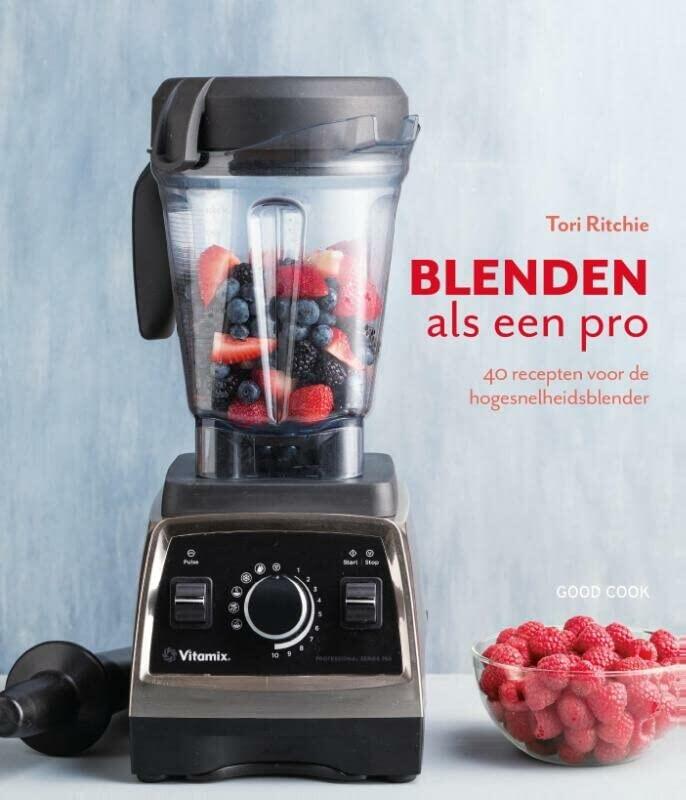 Blenden als een pro: 40 recepten voor de hogesnelheidsblender