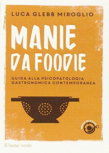 Manie da foodie. Guide alla psicopatologia gastronomica contemporanea