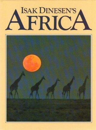 Isak Dinesen's Africa: Images of the Wild Continent from the Writer's Life and Words