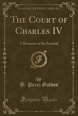 The Court of Charles IV: A Romance of the Escorial