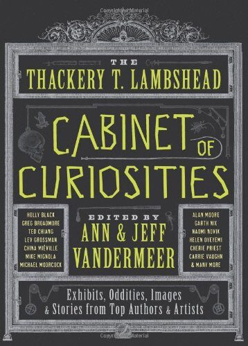 The Thackery T. Lambshead Cabinet of Curiosities: Exhibits, Oddities, Images, and Stories from Top Authors and Artists