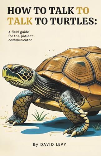 How to Talk to Turtles: A Field Guide for the Patient Communicator
