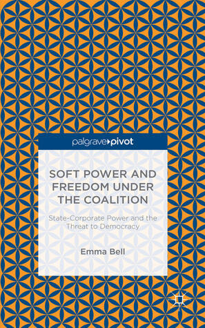 Soft Power and Freedom under the Coalition: State-Corporate Power and the Threat to Democracy
