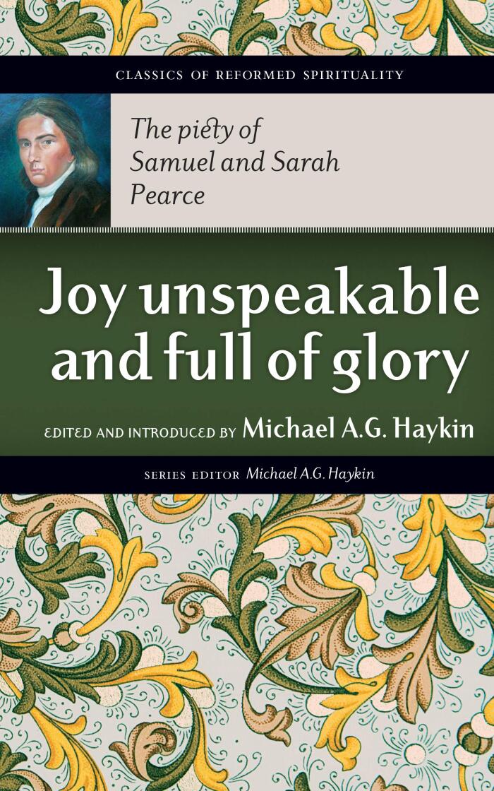 Joy Unspeakable and Full of Glory: The Piety of Samuel and Sarah Pearce