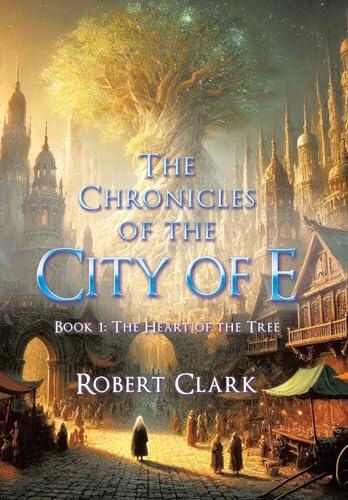The Chronicles of the City of E: Book 1: The Heart of the Tree