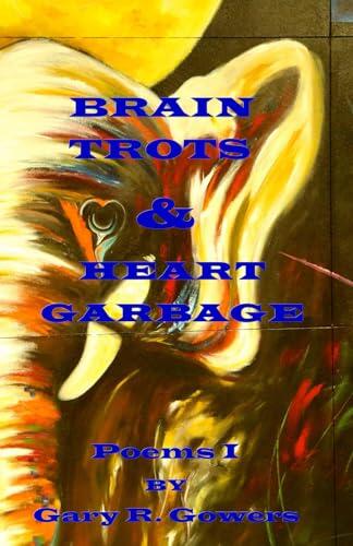 Brain Trots & Heart Garbage: Poems I