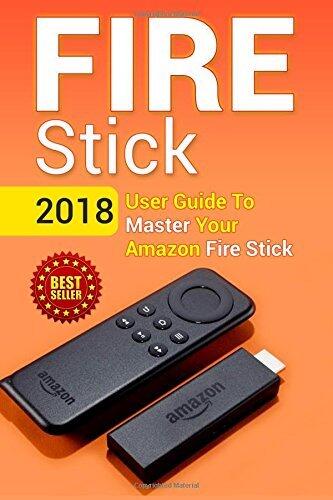 Fire Stick: 2018 User Guide To Master Your Amazon Fire Stick