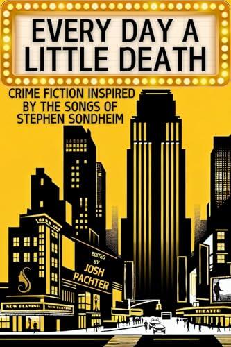 Every Day a Little Death: Crime Fiction Inspired by the Songs of Stephen Sondheim