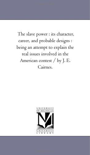 The slave power : its character, career, and probable designs : being an attempt to explain the real issues involved in the American contest / by J. E. Cairnes.