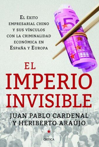 El imperio invisible: El éxito empresarial chino y sus vínculos con la criminalidad económica en España y Europa