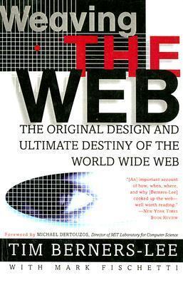 Weaving The Web: The Original Design And Ultimate Destiny Of The World Wide Web by Its Inventor