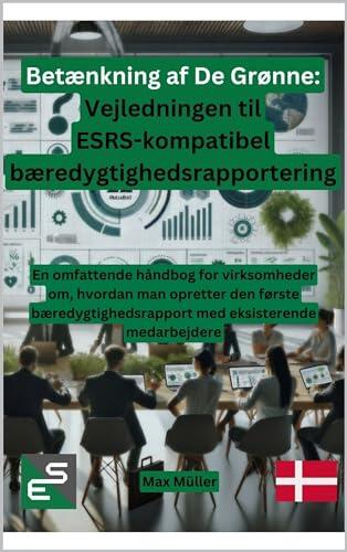 Betænkning af De Grønne: Vejledningen til ESRS-kompatibel bæredygtighedsrapportering: En omfattende håndbog for virksomheder om, hvordan man opretter den første bæredygtighedsrapport